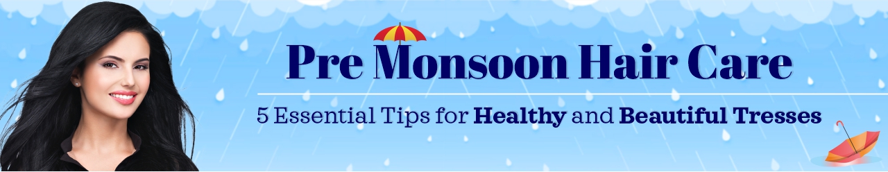 Pre Monsoon Hair Care: 5 Essential Tips for Healthy and Beautiful Tresses