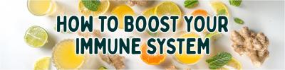 HOW TO BOOST YOUR IMMUNE SYSTEM