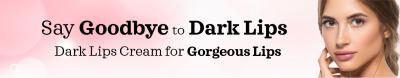Say Goodbye to Dark Lips: Dark Lips Cream for Gorgeous Lips