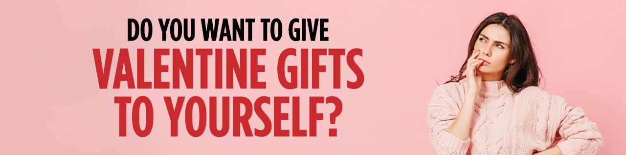 Do you want to give Valentine gifts to yourself?