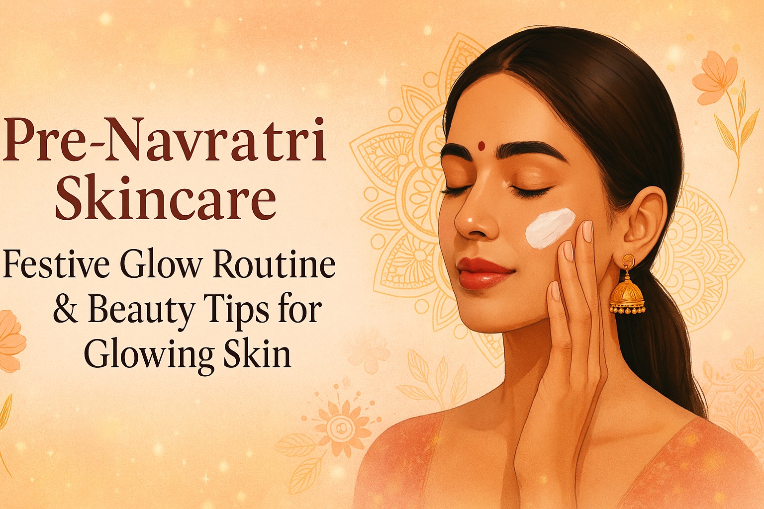 Pre-Navratri Skincare: Festive Glow Routine & Beauty Tips for Glowing Skin